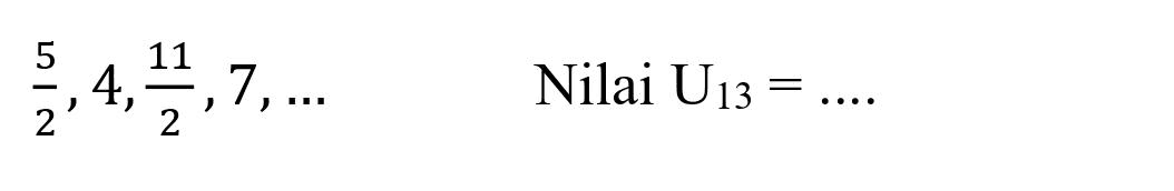 (5)/(2), 4, (11)/(2), 7, ...   Nilai  U_(13)=...