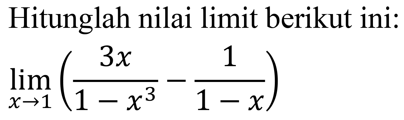 Hitunglah nilai limit berikut ini:

lim  _(x -> 1)((3 x)/(1-x^(3))-(1)/(1-x))
