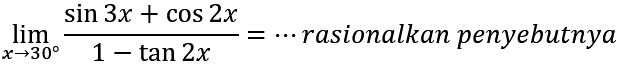 limit x ->30 (sin 3x+cos 2x)/(1-tan 2x)=... rasionalkan penyebutnya