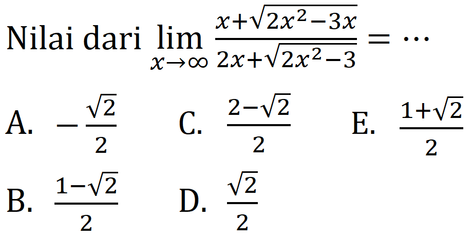 Nilai dari  lim  x -> tak hingga (x+akar(2 x^2-3 x))/(2 x+akar(2 x^2-3))=.....