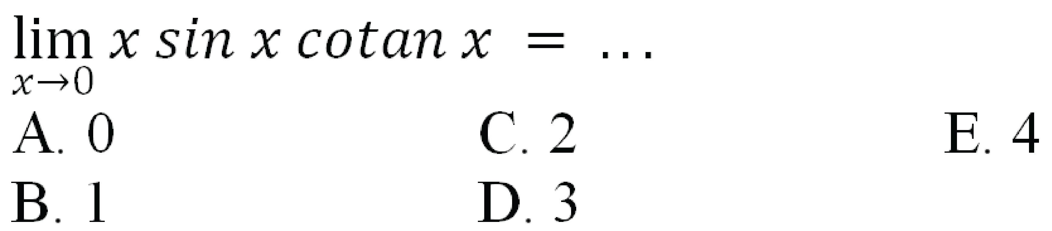
lim  _(x -> 0) x sin x cotan x=...

A. 0
C. 2
E. 4
B. 1
D. 3