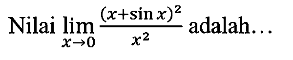 Nilai  lim  _(x -> 0) ((x+sin x)^(2))/(x^(2))  adalah...