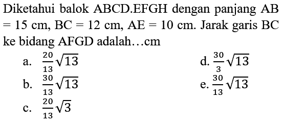 Diketahui balok  A B C D . E F G H  dengan panjang  A B   =15 cm, BC=12 cm, AE=10 cm . Jarak garis  BC  ke bidang AFGD adalah...cm