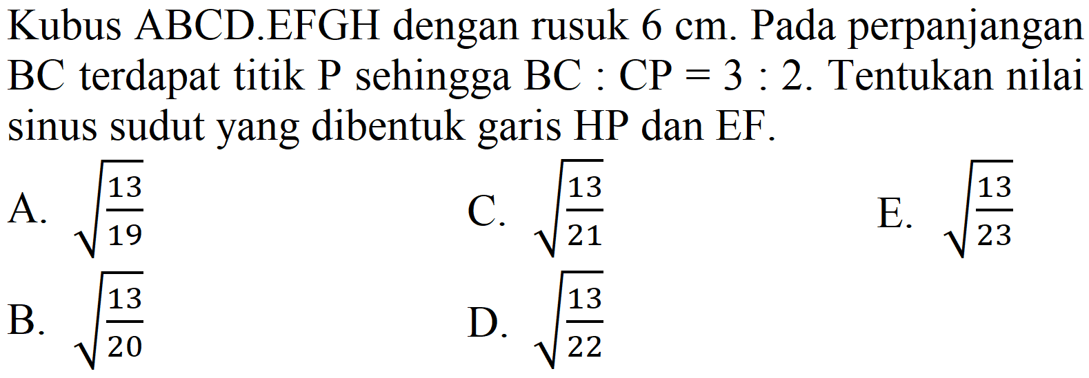 Kubus ABCD.EFGH dengan rusuk  6 cm . Pada perpanjangan  BC  terdapat titik  P  sehingga  BC: CP=3: 2 . Tentukan nilai sinus sudut yang dibentuk garis HP dan EF.
