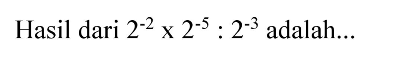 Hasil dari  2^(-2) x 2^(-5): 2^(-3)  adalah...