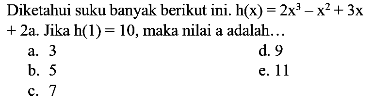 Diketahui suku banyak berikut ini.  h(x)=2x^3-x^2+3x+2a. Jika  h(1)=10, maka nilai a adalah...