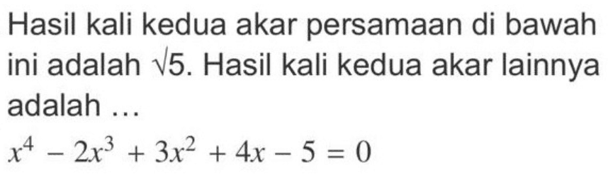 Hasil kali kedua akar persamaan di bawah ini adalah akar(5). Hasil kali kedua akar lainnya adalah ....