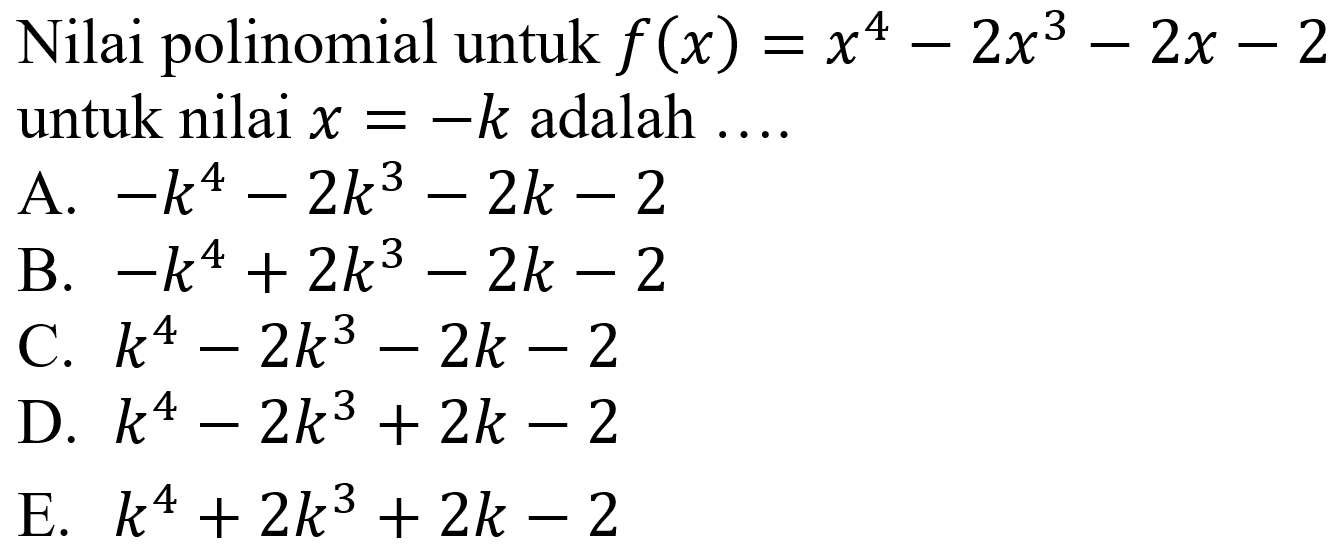 Nilai polinomial untuk  f(x)=x^(4)-2 x^(3)-2 x-2  untuk nilai  x=-k  adalah ....