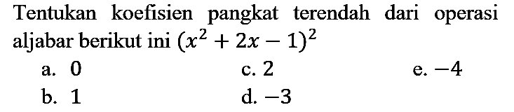 Tentukan koefisien pangkat terendah dari operasi aljabar berikut ini  (x^(2)+2 x-1)^(2)