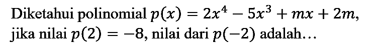 Diketahui polinomial  p(x)=2 x^(4)-5 x^(3)+m x+2 m , jika nilai  p(2)=-8 , nilai dari  p(-2)  adalah...