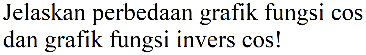 Jelaskan perbedaan grafik fungsi cos dan grafik fungsi invers cos!