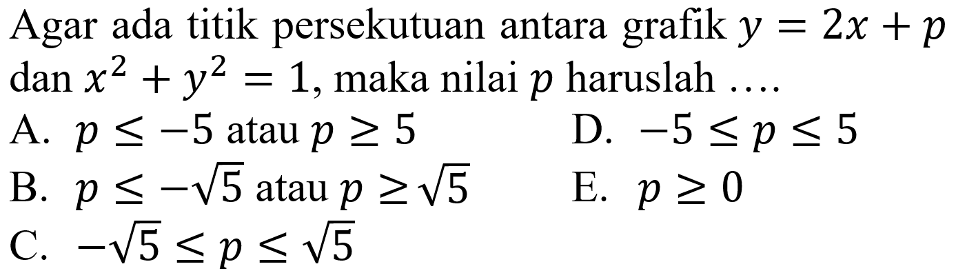 Agar ada titik persekutuan antara grafik y = 2x + p dan x^2 + y^2 = 1, maka nilai  p  haruslah .... 
