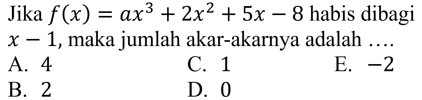 Jika  f(x)=a x^(3)+2 x^(2)+5 x-8  habis dibagi  x-1 , maka jumlah akar-akarnya adalah ....
