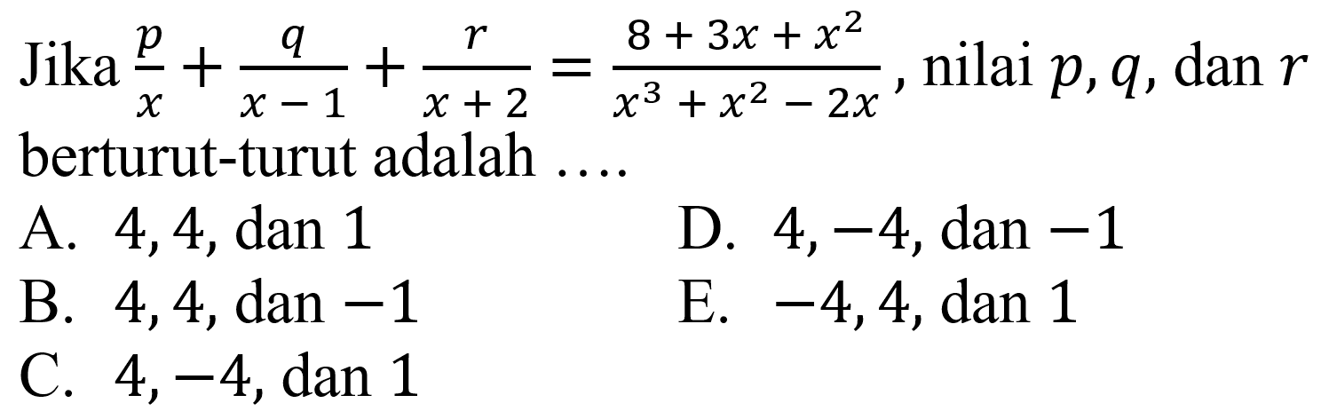 Jika  (p)/(x)+(q)/(x-1)+(r)/(x+2)=(8+3 x+x^(2))/(x^(3)+x^(2)-2 x) , nilai  p, q, dan r  berturut-turut adalah ....