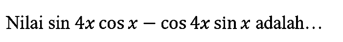 Nilai  sin 4 x cos x-cos 4 x sin x  adalah...