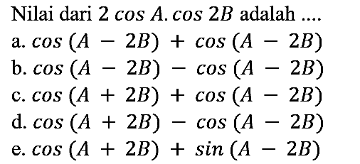 Nilai dari 2 cos A . cos 2B adalah ....
