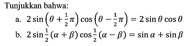 Tunjukkan bahwa:
a. 2 sin (theta + 1/2 pi) cos (theta - 1/2 pi)=2 sin theta cos theta b. 2 sin 1/2 (alpha + beta) cos 1/2 (alpha - beta)=sin alpha + sin beta