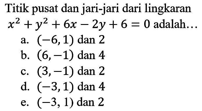 Titik pusat dan jari-jari dari lingkaran x^2 + y^2 + 6x - 2y + 6 = 0 adalah...
