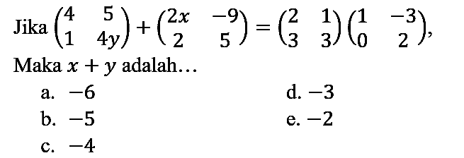 Jika  (4  5  1  4y)+(2x  -9  2  5)=(2  1  3  3)(1  -3  0  2)  Maka  x+y  adalah...
