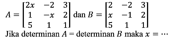 
A=[2x  -2  3 1  -x  2 5  1  1] dan B=[2  -2  3 x  -1  2 5  1  1]

Jika determinan  A= determinan B maka x=.. 