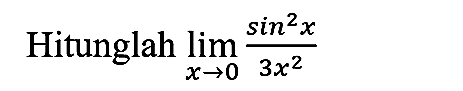 Hitunglah  lim  _(x -> 0) (sin ^(2) x)/(3 x^(2))