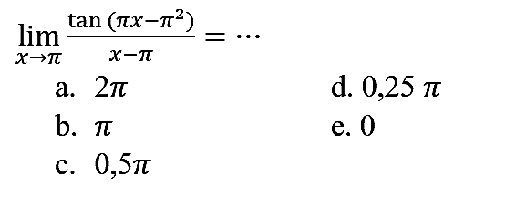 
lim  _(x -> pi) (tan (pi x-pi^(2)))/(x-pi)=..