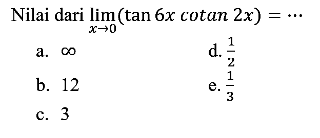 Nilai dari  lim  _(x -> 0)(tan 6 x cotan 2 x)=..