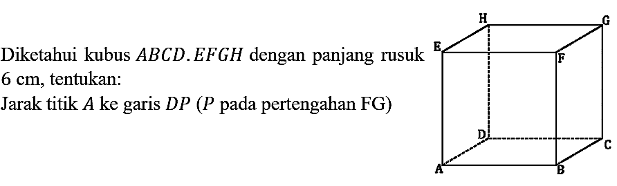 Diketahui kubus  A B C D . E F G H  dengan panjang rusuk  6 cm , tentukan: Jarak titik  A  ke garis  D P(P  pada pertengahan FG)