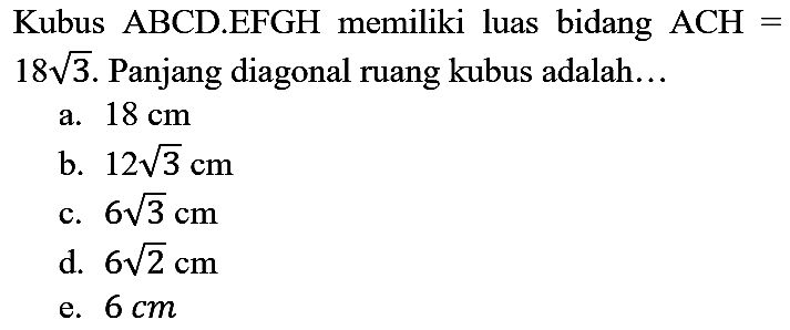 Kubus  ABCD .EFGH memiliki luas bidang  ACH=   18 akar(3) . Panjang diagonal ruang kubus adalah...