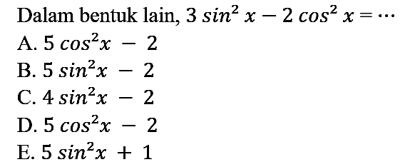 Dalam bentuk lain, 3 sin^2 x - 2 cos^2 x = ... 
