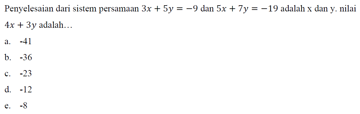 Penyelesaian dari sistem persamaan 3x+5y=-9 dan 5x+7y=-19 adalah x dan y. nilai 4x+3y adalah...