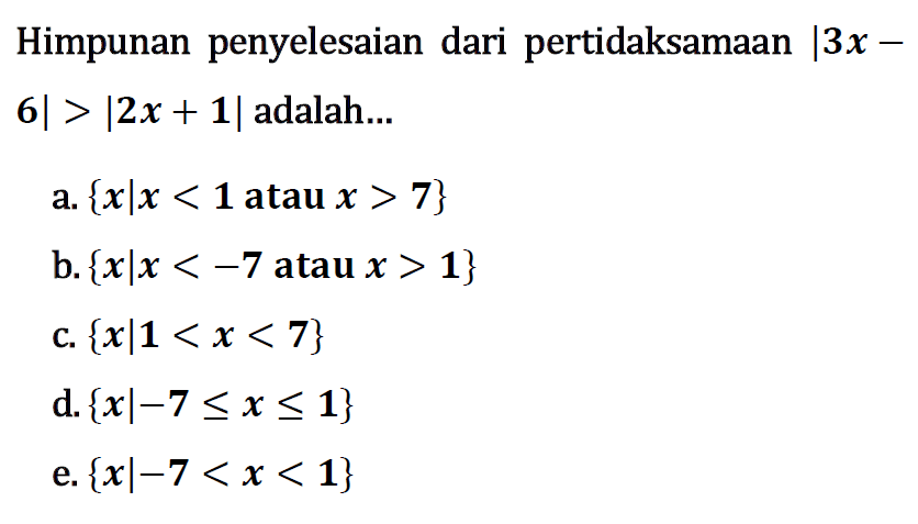 Himpunan penyelesaian dari pertidaksamaan |3x-6|>|2x+1| adalah ...