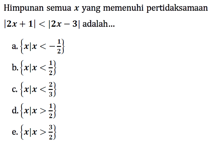 Himpunan semua x yang memenuhi pertidaksamaan |2x+1|<|2x-3| adalah...