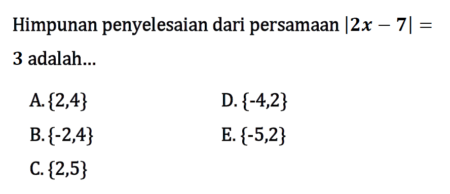 Himpunan penyelesaian dari persamaan |2x-7|=3 adalah ...