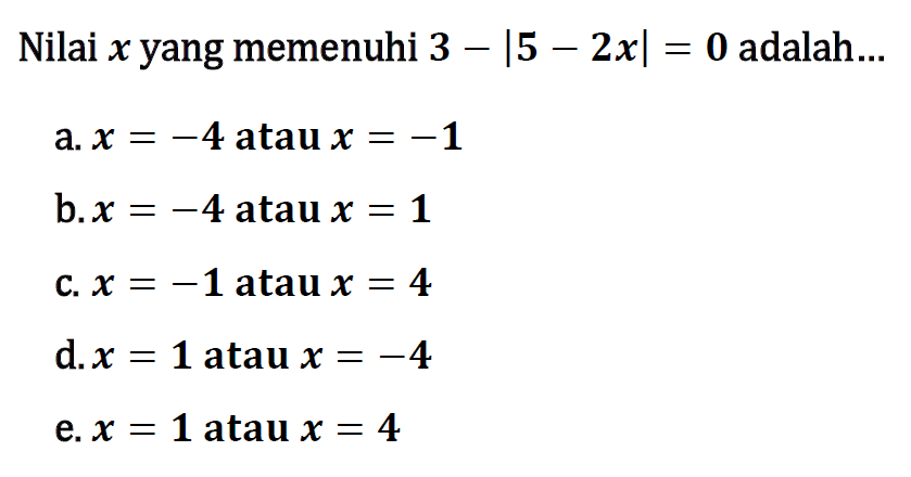 Nilai x yang memenuhi 3-|5-2x|=0 adalah ...