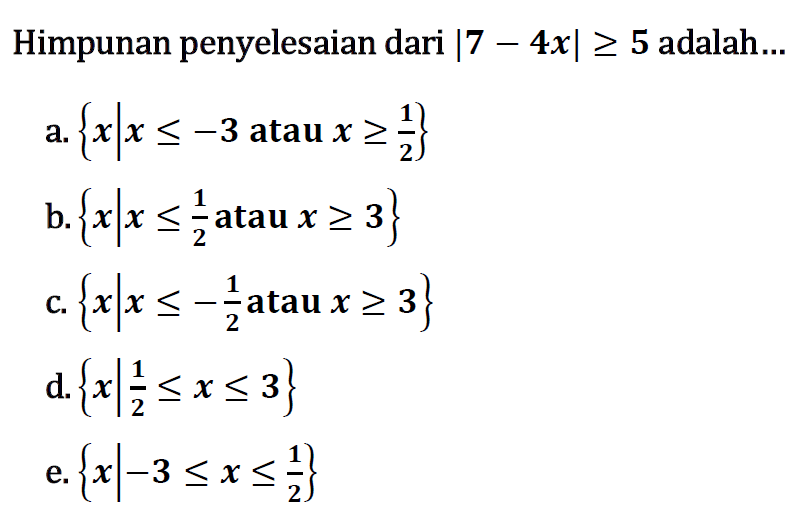 Himpunan penyelesaian dari |7-4x|>=5 adalah ....