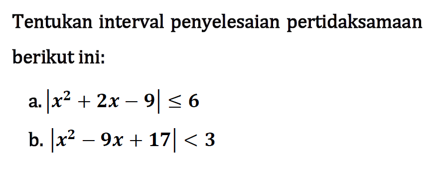 Tentukan interval penyelesaian pertidaksamaan berikut ini: Ix^2+2x -9| <= 6 b. |x^2-9x +17|< 3