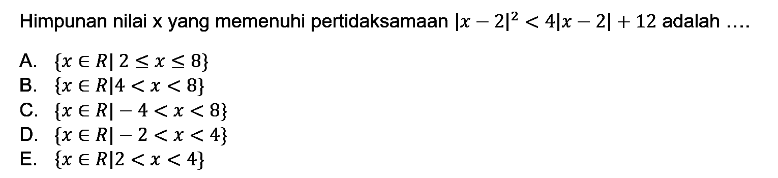 Himpunan nilai x yang memenuhi pertidaksamaan |x-2|^2<4|x-2|+12 adalah ....