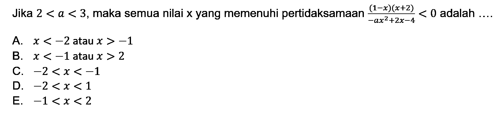 Jika 2<a<3, maka semua nilai x yang memenuhi pertidaksamaan ((1-x)(x+2))/(-ax^2+2x-4)<0 adalah ....