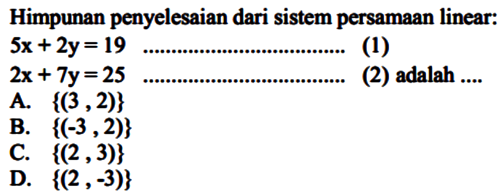 Himpunan penyelesaian dari sistem persamaan linear: 5 x+2 y=19 (1) 2 x+7 y=25 (2) adalah ....