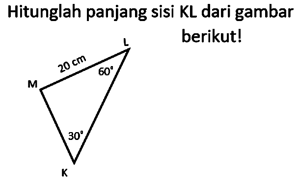 Hitunglah panjang sisi KL dari gambar berikut! 
K L M 20 cm 60 30