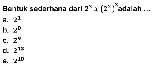 Bentuk sederhana dari 2^3 x (2^2)^3 adalah...