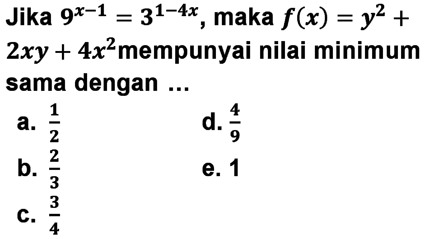 Jika 9^(x-1)= 3^(1-4x), maka f(x) =y^2 + 2xy+ 4x^2 mempunyai nilai minimum sama dengan