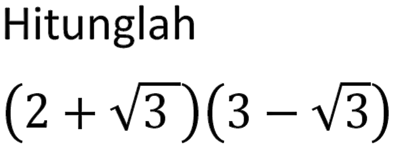 Hitunglah (2 + 3^(1/2)) (3 - 3^(1/2))