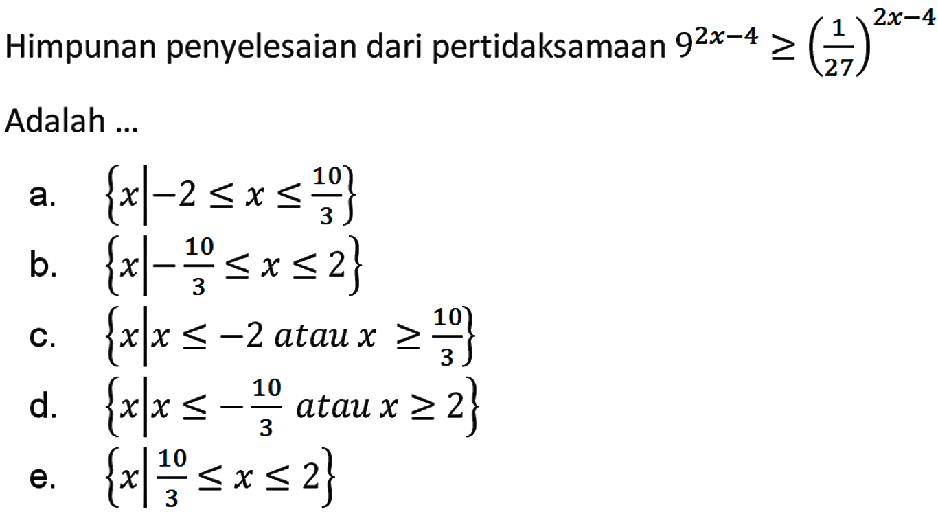 Himpunan penyelesaian dari pertidaksamaan 9^(2x-4)>=(1/(27))^(2x-4) Adalah ...