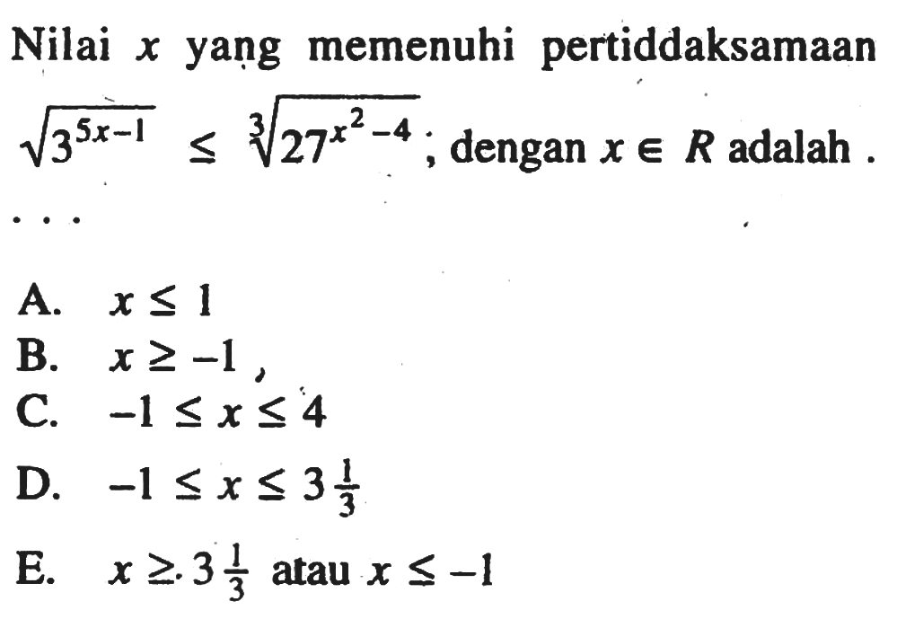 Nilai x yang memenuhi pertiddaksamaan 3^((5x-1)/2)<=27^((x^2-4)/3), dengan x e R adalah . . .