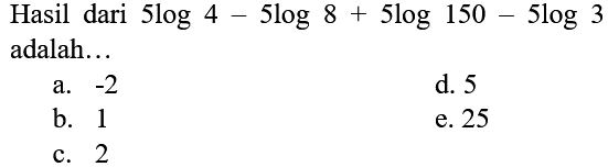 Hasil dari 5 log4 - 5 log8 + 5 log150 - 5 log3 adalah...
