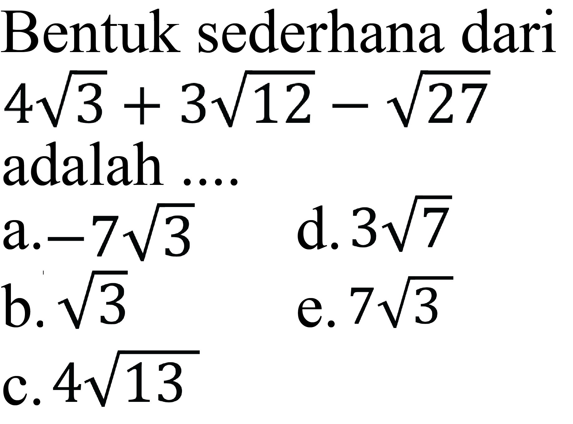 Bentuk sederhana dari 4 akar(3)+3 akar(12)-akar(27) adalah .... 