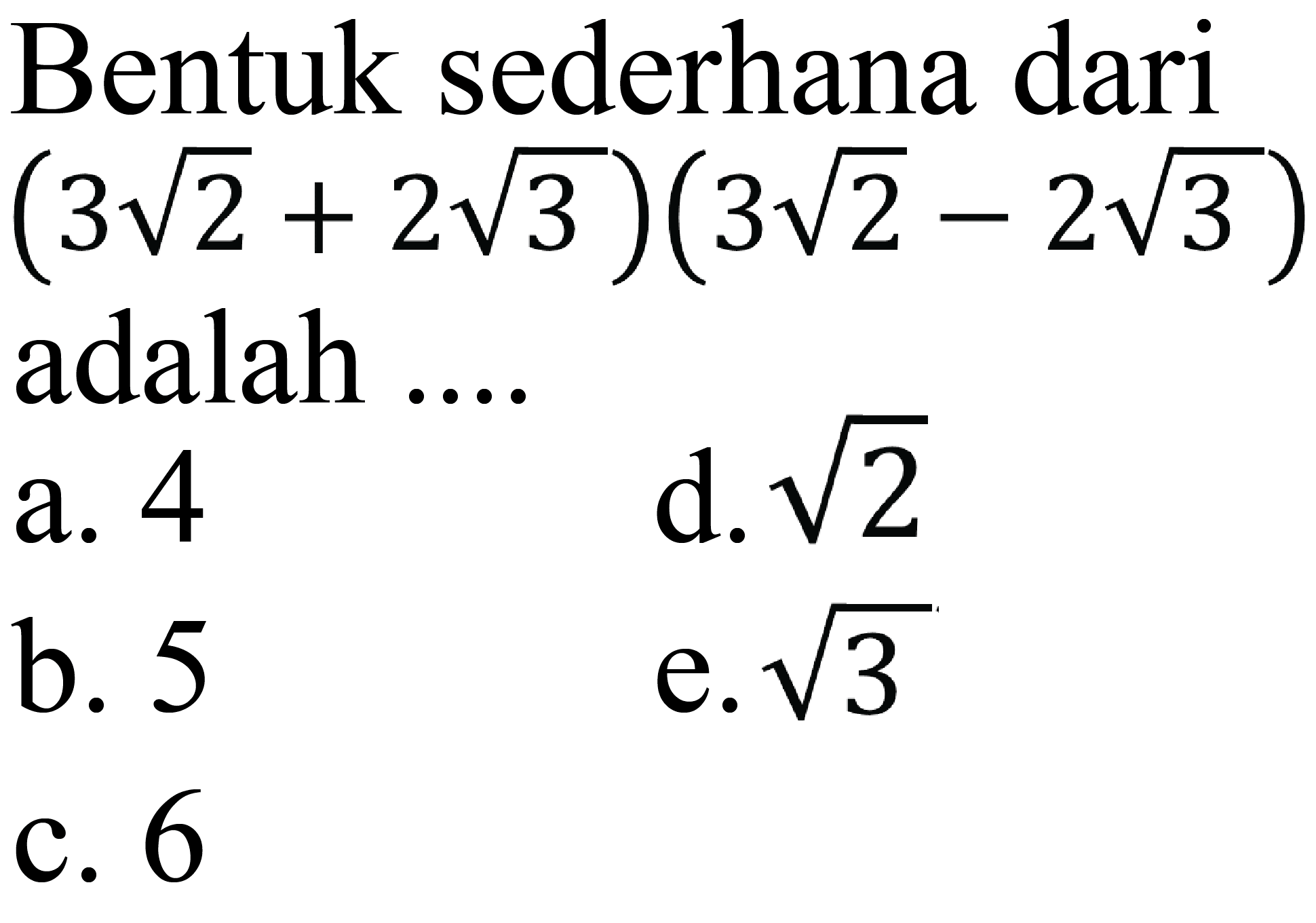 Bentuk sederhana dari (3 akar(2)+2 akar(3))(3 akar(2)-2 akar(3)) adalah .... 