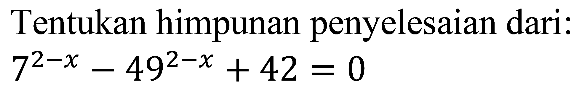 Tentukan himpunan penyelesaian dari: 7^(2-x) - 49^(2-x) +42 = 0